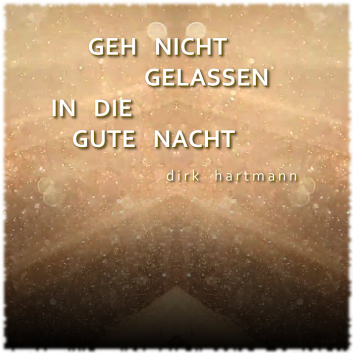 Geh nicht gelassen in die gute Nacht Dirk Hartmann