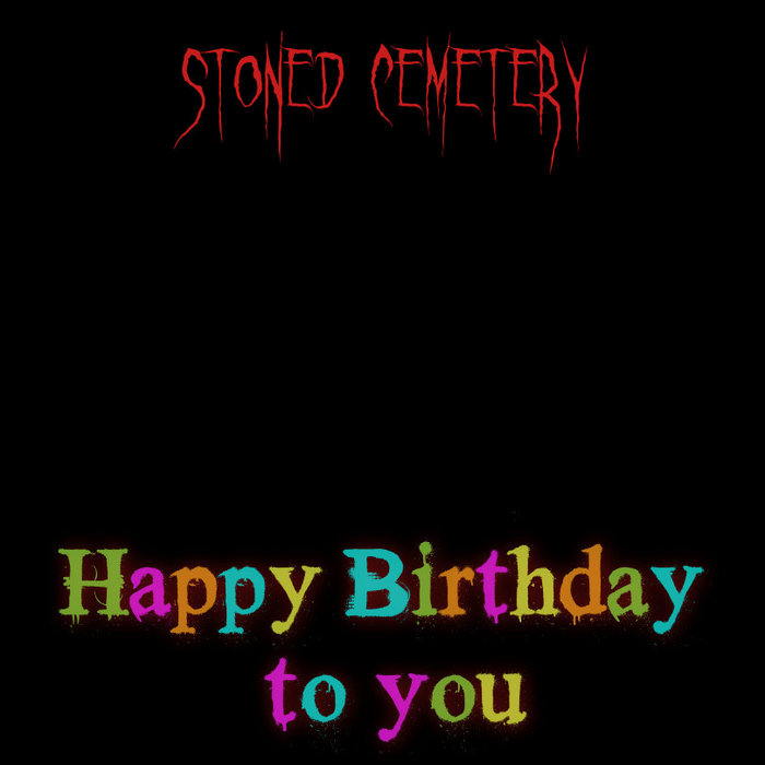 Happy Birthday To You Death Metal Version Stoned Cemetery Happy Birthday To You Death Metal Version Stoned Cemetery