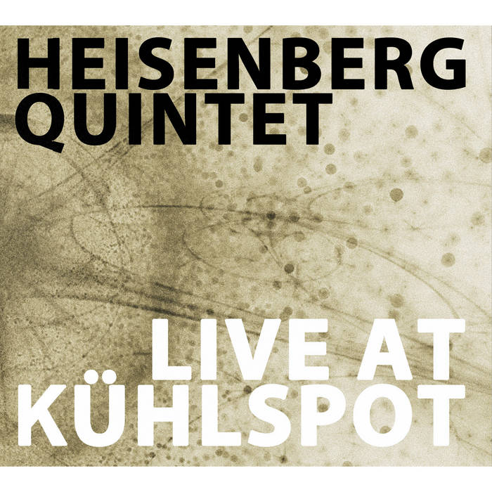 Live at K​ü​hlspot
by Heisenberg Quintet