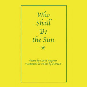 Zomes — Who Shall Be the SunDavid Wagoner and ZOMES