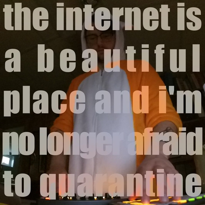 Quarantine Rave the internet is a beautiful place and i'm no longer afraid to ...
