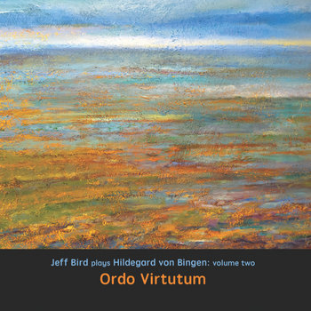 ORDO VIRTUTUM jeff bird plays Hildegard von Bingen; volume two