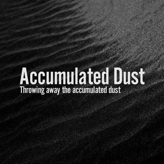 Throwing away the accumulated dust Accumulated Dust