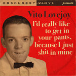 Vito Lovejoy - I’d Really Like To Get in Your Pants, Because I Just Shit in Mine