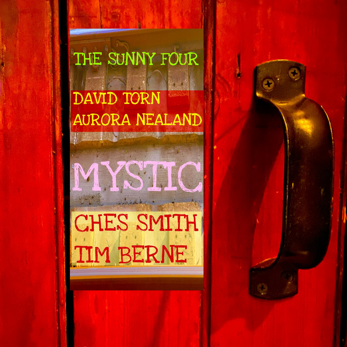 MYSTIC The Sunny Four David Torn, Aurora Nealand, Ches Smith, Tim Berne Screwgun Records