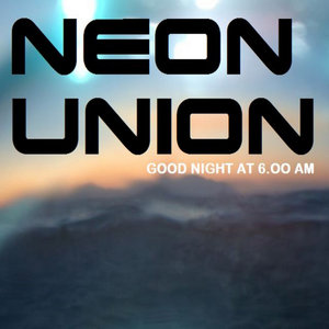 Neon Union — Good Night At 6.00 AM