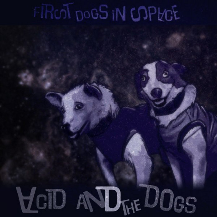 First Dogs in Space | Acid and the Dogs