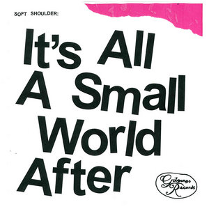 Soft Shoulder - "It's All A Small World After" LP (Gilgongo Records, 2023) cover