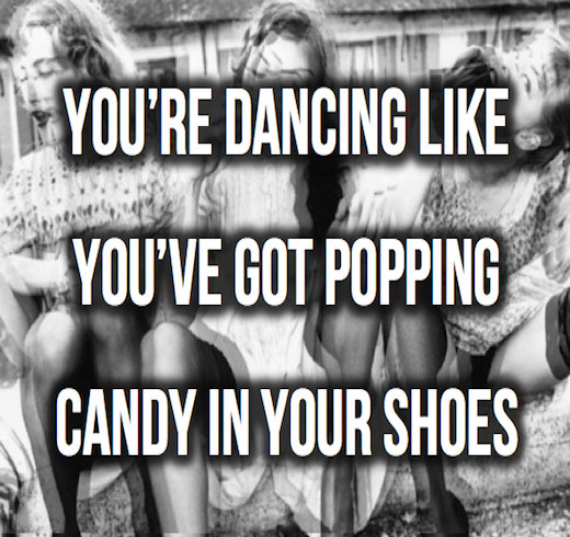 You Re Dancing Like You Ve Got Popping Candy In Your Shoes
