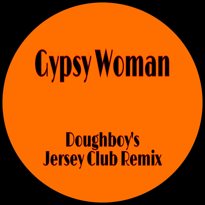 Gypsy Woman Doughboy S Jersey Club Remix Dj Doughboy Doughboy S Club Crate Gypsy Woman Doughboy S Jersey Club Remix Dj Doughboy Doughboy S Club Crate
