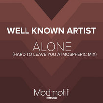 Well Known Artist — (MFT008) Well Known Artist - Alone (Hard To Leave You Atmospheric Mix) FREE DOWNLOAD