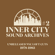 Inner City Sound Archives — Inner City Sound Archives #2 - Unreleased NYC Loft Cuts (1978–1983) (Vinyl Only) — Shipping Now