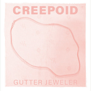 Creepoid — Gutter Jeweler