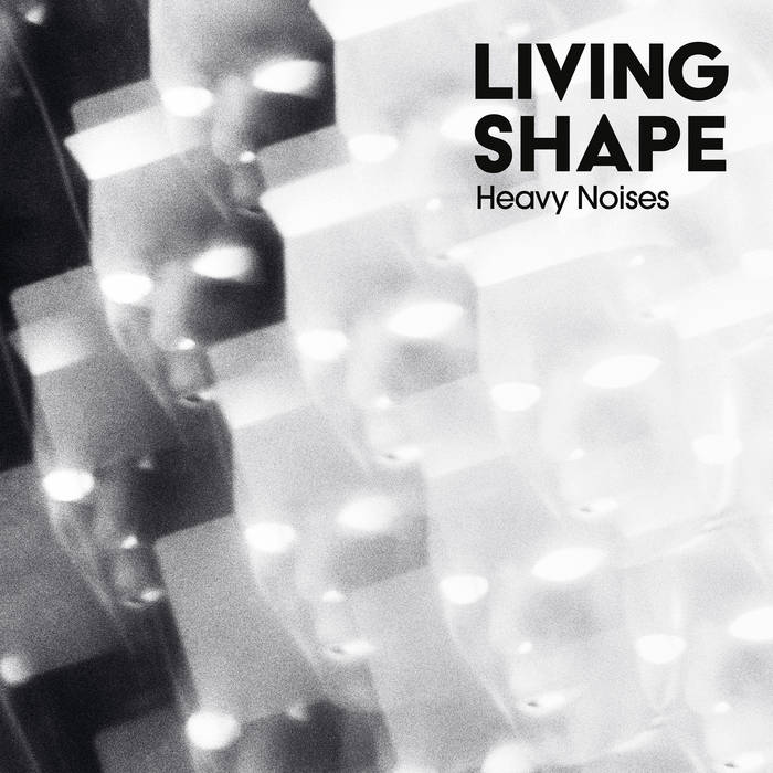 Living Shape - Heavy Noises