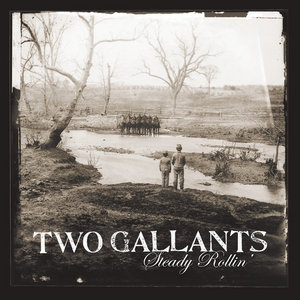 Two Gallants — Steady Rollin'