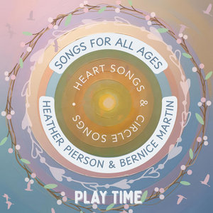 Heart Songs & Circle Songs - Songs For All Ages - Play TimeHeather Pierson & Bernice Martin cover