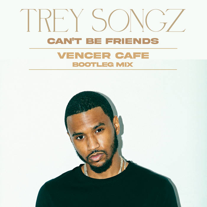 Trey Songz Can’t Be Friends (Vencer Cafe’s Bootleg Mix)