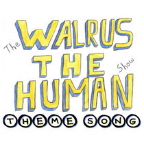Walrus the Human — The Walrus the Human Show Theme Song