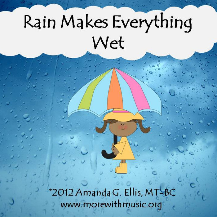 The Rain Makes Everything Wet Amanda G. Ellis, MTBC More with Music