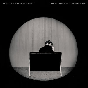 Brigitte Calls Me Baby — The Future Is Our Way Out