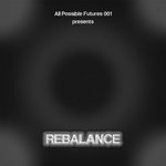 ALL POSSIBLE FUTURES 001 PRESENTS REBALANCE