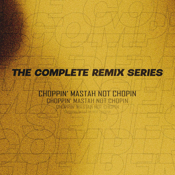 The Complete Remix Series | Choppin' Mastah Not Chopin 