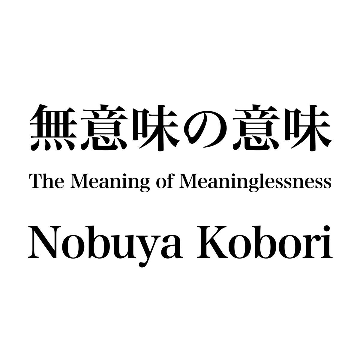 The Meaning of Meaninglessness (無意味の意味) Meaningful Version | Nobuya ...