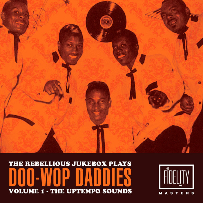 The Rebellious Jukebox Plays Doo-Wop Daddies Volume 1 - The Uptempo Sounds | Fidelity Masters