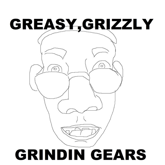 GREASY, GRIZZLY, GRINDIN GEARS Daddy Dong