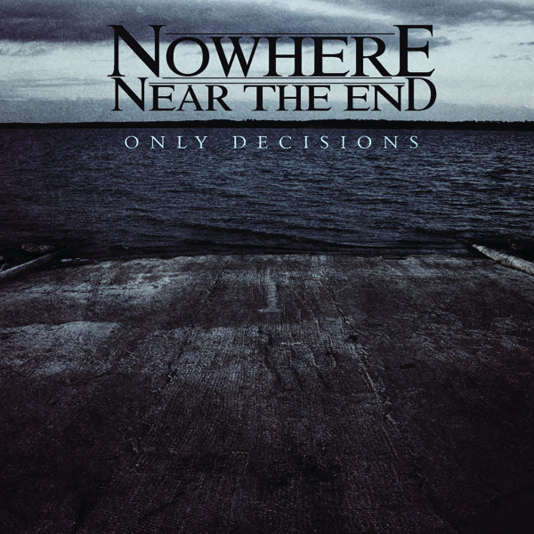 Only Decisions | Nowhere Near The End
