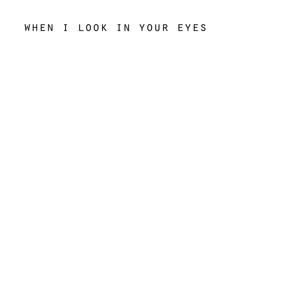 WHEN I LOOK IN YOUR EYES