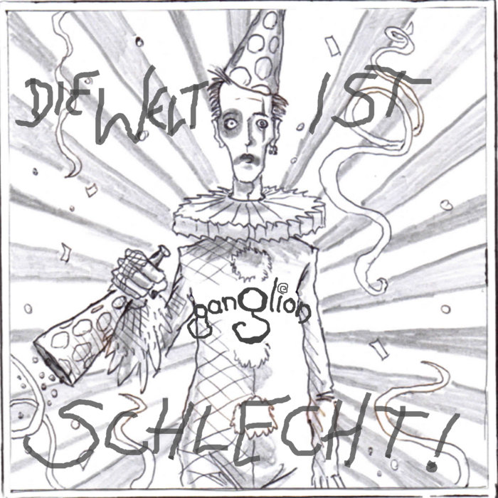 Die Welt Ist Schlecht Das Leben Ist Schön Die Welt ist schlecht | Ganglion