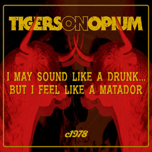 Tigers on Opium — I May Sound Like A Drunk... But I Feel Like A Matador