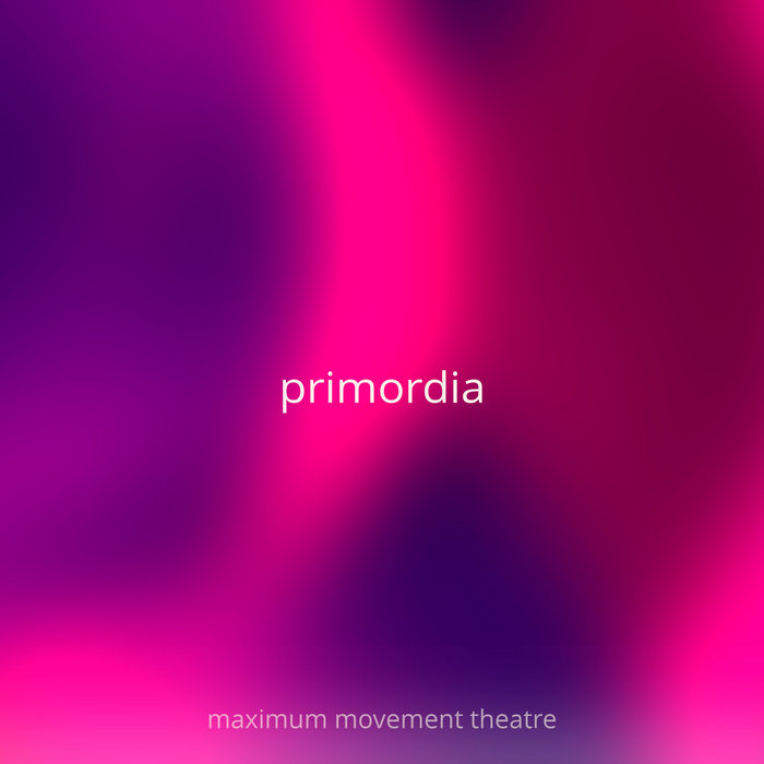 primordia | maximum movement theatre