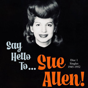 Say Hello To...Sue Allen! (Disc 1) Produced by Lincoln Briney cover