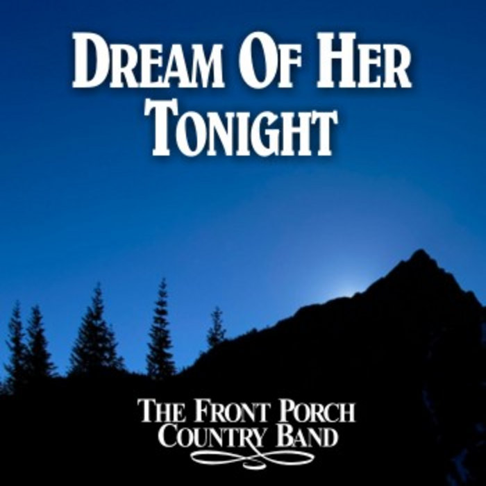 Dream Of Her Tonight The Front Porch Country Band