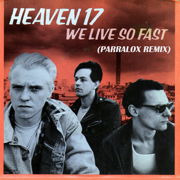 Heaven 17 - We Live So Fast (Parralox Remix) 