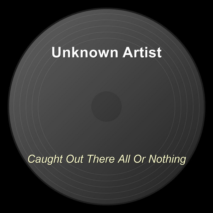 Caught Out There All Or Nothing | Unknown Artist