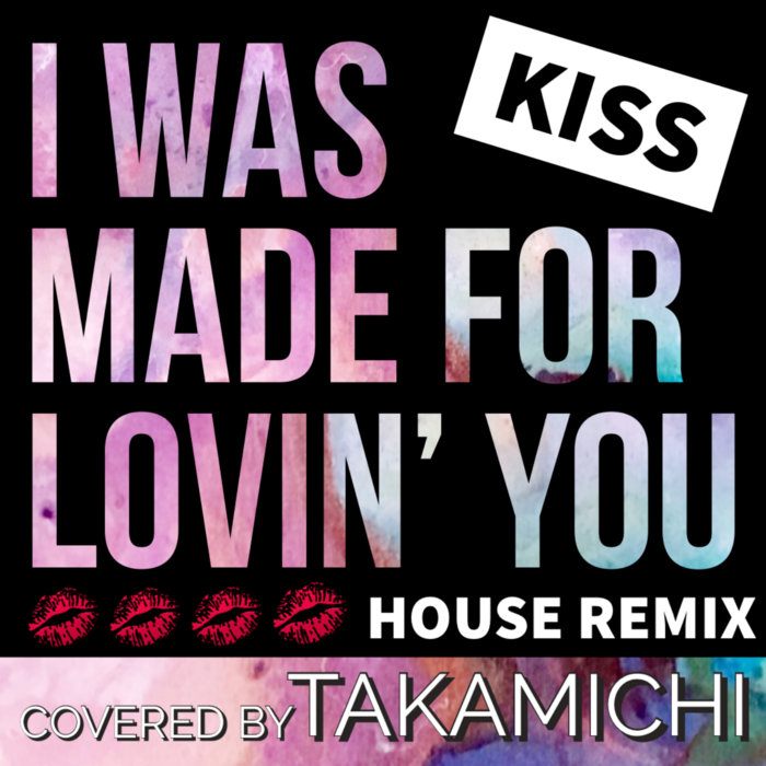 I Was Made For Lovin You Kiss House Remix Takamichi I Was Made For Lovin You Kiss House Remix Takamichi