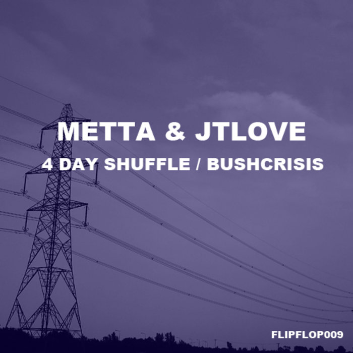 4 DAY SHUFFLE / BUSHCRISIS - FLIPFLOP009 | Metta & JTLove | Flip
