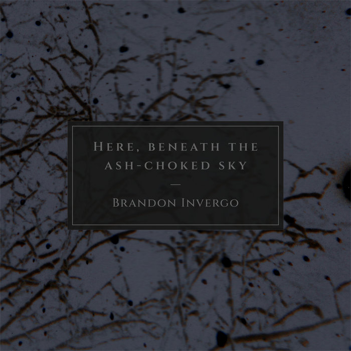 Invergo Here, Beneath the Ash-Choked Sky | Brandon Invergo | Moon Atlas Records