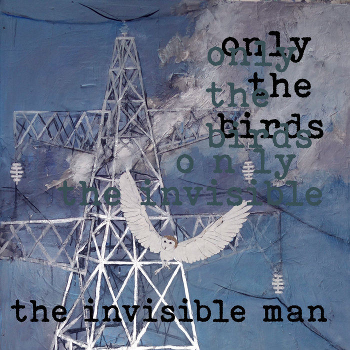 Only the Birds | The Invisible Man