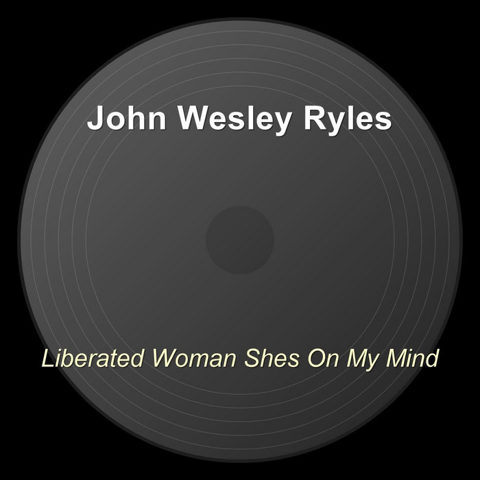 Liberated Woman Shes On My Mind | John Wesley Ryles