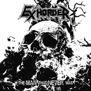 Exhorder — The Man That Never Was