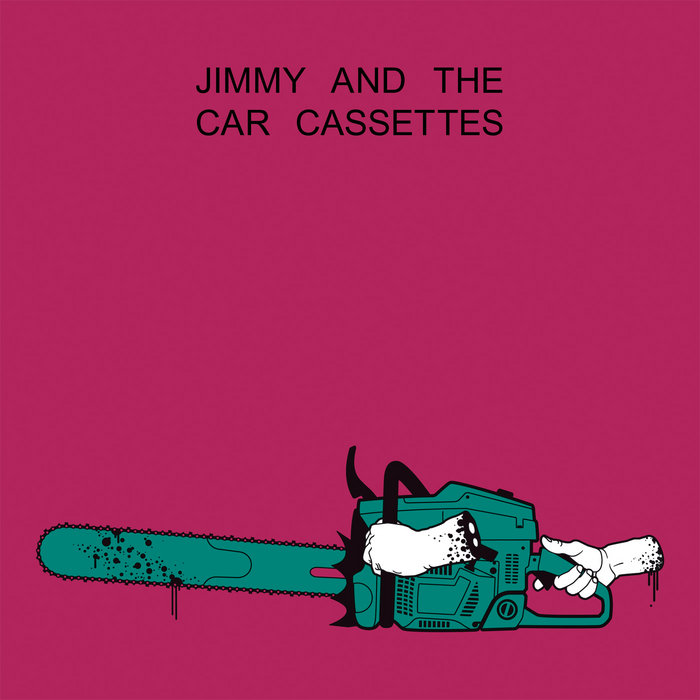 The Chainsaw Unchains JIMMY AND THE CAR CASSETTES