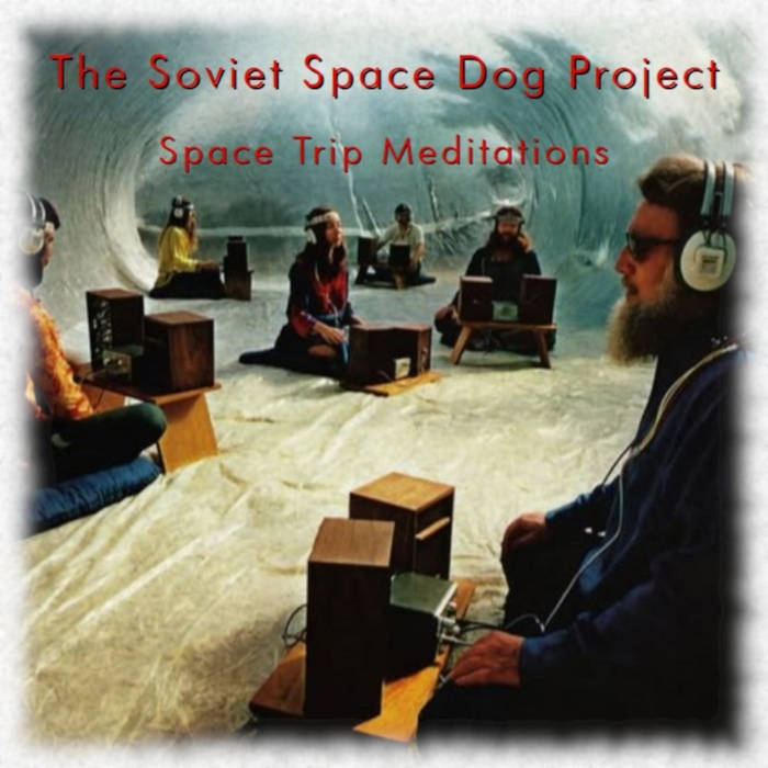 Space Trip Meditations | The Soviet Space Dog Project