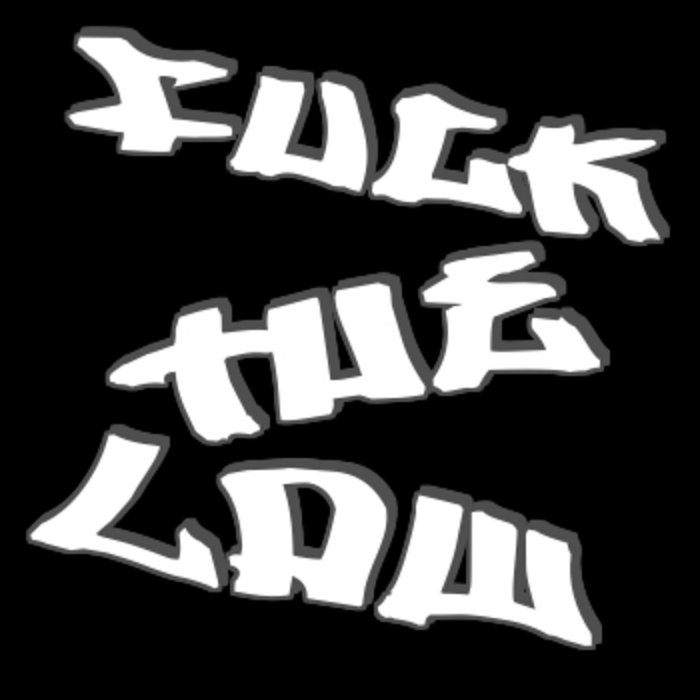 fuck the law Fuck the law
