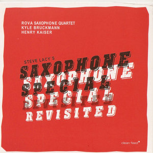 Rova Saxophone Quartet — Steve Lacy's 'Saxophone Special' Revisited ...with special guests Kyle Bruckmann and Henry Kaiser! 2017
