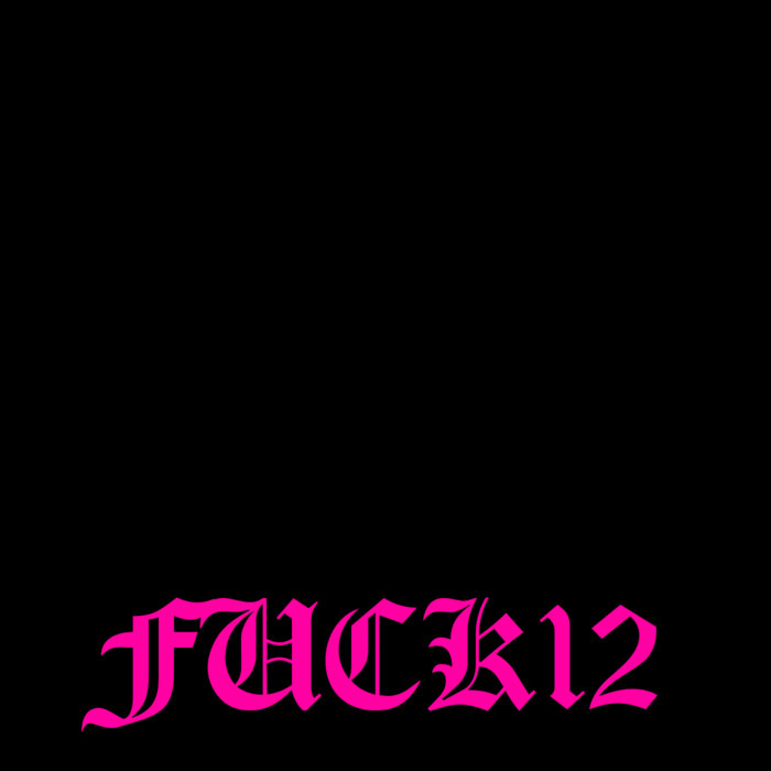 FUCK12, by FUCK12