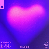 Ape Drums, Eli Fola & BL SUEDE — For Your Love (Remixes)